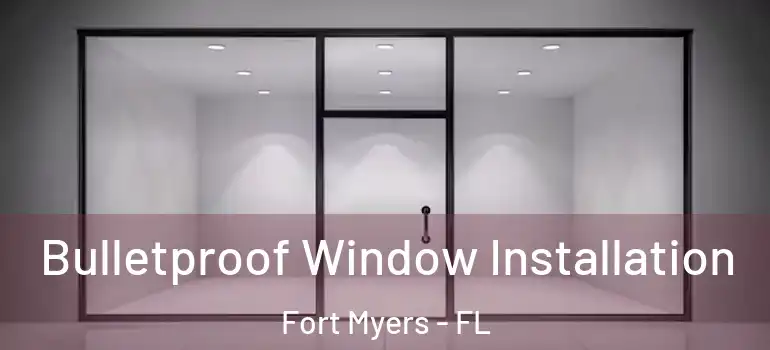  Bulletproof Window Installation Fort Myers - FL